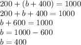 200 + (b +400) = 1000\\200 + b + 400 = 1000\\b + 600 = 1000\\b = 1000 - 600\\b = 400