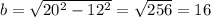 b=\sqrt{20^{2}-12^{2} } = \sqrt{256} = 16