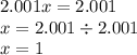 2.001x = 2.001 \\ x = 2.001 \div 2.001 \\ x = 1