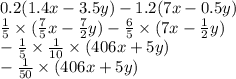 0.2(1.4x - 3.5y) - 1.2(7x - 0.5y) \\ \frac{1}{5} \times ( \frac{7}{5} x - \frac{7}{2} y) - \frac{6}{5} \times (7x - \frac{1}{2} y) \\ - \frac{1}{5} \times \frac{1}{10} \times (406x + 5y) \\ - \frac{1}{50} \times (406x + 5y)