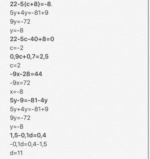 Решите уравнения: 22-5(с+8)=-8 0,9c+0,7=2,5 -9x-28=44 5y-9=-81-4y 1,5-0,1d=0,4