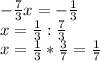 -\frac{7}{3}x=-\frac{1}{3}\\x=\frac{1}{3}:\frac{7}{3}\\x=\frac{1}{3}*\frac{3}{7}=\frac{1}{7}