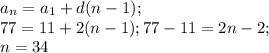 a_n = a_1 + d(n-1);\\77 = 11 + 2(n-1); 77-11 = 2n -2; \\n = 34