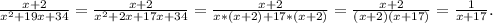 \frac{x+2}{x^{2} +19x+34} =\frac{x+2}{x^{2}+2x+17x+34 } =\frac{x+2}{x*(x+2)+17*(x+2)}=\frac{x+2}{(x+2)(x+17)} =\frac{1}{x+17} .