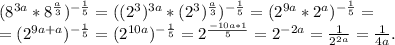 (8^{3a} *8^{\frac{a}{3} } })^{-\frac{1}{5} } =((2^{3})^{3a} *(2^{3})^{\frac{a}{3} } )^{-\frac{1}{5} } =(2^{9a}*2^{a})^{-\frac{1}{5} } =\\=(2^{9a+a} )^{-\frac{1}{5} } =(2^{10a}) ^{-\frac{1}{5} }= 2^{\frac{-10a*1}{5} } =2^{-2a} =\frac{1}{2^{2a} }=\frac{1}{4a} .