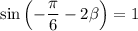 \sin\left(-\dfrac{\pi }{6}-2\beta \right)=1