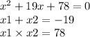 {x}^{2} + 19x + 78 = 0 \\ x1 + x2 = - 19 \\ x1 \times x2 = 78