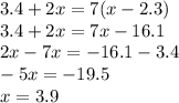 3.4 + 2x = 7(x - 2.3) \\ 3.4 + 2x = 7x - 16.1 \\ 2x - 7x = - 16.1 - 3.4 \\ - 5x = - 19.5 \\ x = 3.9