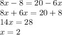 8x - 8 = 20 - 6x \\ 8x + 6x = 20 + 8 \\ 14x = 28 \\ x = 2