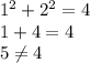 1^{2} +2^{2} =4\\1+4 = 4\\5\neq 4