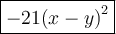 \displaystyle \large \boxed{-21{(x-y)}^2}