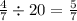 \frac{4}{7} \div 20 = \frac{5}{7}