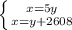 \left \{ {{x=5y} \atop {x=y + 2608}} \right.