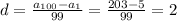 d = \frac{a_{100} - a_{1} }{99} = \frac{203-5}{99} = 2