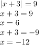 |x + 3| = 9 \\ x + 3 = 9 \\ x = 6 \\ x + 3 = - 9 \\ x = - 12