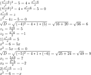 (\frac{x^{2} -6}{x} )^{2} -5 = 4* \frac{x^{2} -6}{x}\\(\frac{x^{2} -6}{x})^{2} -4*\frac{x^{2} -6}{x}-5=0\\\frac{x^{2} -6}{x} = z\\z^{2} -4z-5=0\\\sqrt{D} = \sqrt{(-4)^{2} -4*1*(5)} = \sqrt{16+20} =\sqrt{36} = 6\\ z_{1}= \frac{4+6}{2} = 5\\z_{2} = \frac{4-6}{2} = -1\\1) \frac{x^{2} -6}{x} = 5\\x^{2} -6=5x\\x^{2} -5x-6=0\\\sqrt{D} =\sqrt{ (-5)^{2} - 4*1*(-6) } = \sqrt{25+24}=\sqrt{49} = 9\\x_{1} = \frac{5+9}{2*1} = 7\\x_{2} =\frac{5-9}{2} = -2\\2) \frac{x^{2} -6}{x} =-1\\x^{2} -6 = -x