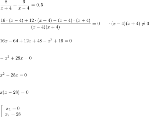 \displaystyle \frac{8}{x+4} + \frac{6}{x-4} = 0,5\\\\\\\frac{16 \cdot (x - 4) + 12 \cdot (x + 4) - (x-4) \cdot (x+4)}{(x-4)(x+4)} = 0 \;\;\;\;\; | \cdot (x-4)(x+4) \neq 0 \\\\\\16x - 64 + 12x + 48 - x^2 + 16 = 0 \\\\\\-x^2 + 28x = 0 \\\\\\x^2 - 28x= 0 \\\\\\x(x-28)=0 \\\\\\\left[\begin{array}{ccc}x_1=0\\x_2=28\end{array}\right