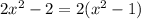 2x {}^{2} - 2 = 2(x { }^{2} - 1)