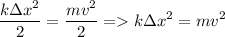 \displaystyle \frac{k\Delta x^2}{2}=\frac{mv^2}{2} = k\Delta x^2=mv^2