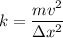 \displaystyle k=\frac{mv^2}{\Delta x^2}