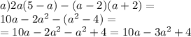 a)2a(5 - a) - (a - 2)(a + 2) = \\ 10a - 2 {a}^{2} - ( {a}^{2} - 4) = \\ = 10a - 2 {a}^{2} - {a}^{2} + 4 = 10a - 3 {a}^{2} + 4