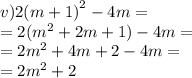 v)2 {(m + 1)}^{2} - 4m = \\ = 2( {m}^{2} + 2m + 1) - 4m = \\ = 2 {m}^{2} + 4m + 2 - 4m = \\ = 2 {m}^{2} + 2