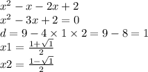 {x}^{2} - x - 2x + 2 \\ {x }^{2} - 3x + 2 = 0 \\ d = 9 - 4 \times 1 \times 2 = 9 - 8 = 1 \\ x1 = \frac{1 + \sqrt{1} }{2} \\ x2 = \frac{1 - \sqrt{1} }{2}