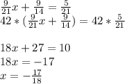 \frac{9}{21} x+\frac{9}{14} = \frac{5}{21} \\42*(\frac{9}{21} x+\frac{9}{14})=42*\frac{5}{21} \\\\18x+27=10\\18x=-17\\x=-\frac{17}{18}