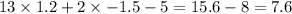 13 \times 1.2 + 2 \times - 1.5 - 5 = 15.6 - 8 = 7.6