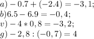 a)-0.7+(-2.4)=-3,1;\\b)6.5-6.9=-0,4;\\v)-4*0,8=-3,2;\\g)-2,8:(-0,7)=4