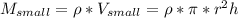 M_{small} = \rho*V_{small} = \rho*\pi*r^{2}h