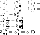 12 \frac{1}{4} - (7 \frac{1}{3} + 1 \frac{1}{6} ) = \\ 12 \frac{1}{4} - (7 \frac{2}{6} + 1 \frac{1}{6} ) = \\ 12 \frac{1}{4} - 8 \frac{3}{6} = \\ 12 \frac{6}{24} - 8 \frac{12}{24} = \\ 11 \frac{30}{24} - 8 \frac{12}{24} = \\ 3 \frac{18}{24} = 3 \frac{3}{4} = 3.75