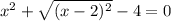 x^{2} +\sqrt{(x-2)^{2} } -4=0