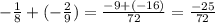 -\frac{1}{8} +(-\frac{2}{9} )=\frac{-9+(-16)}{72} =\frac{-25}{72}