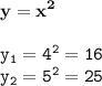 \tt\displaystyle \bold{y=x^2}\\\\y_1=4^2=16\\y_2=5^2=25