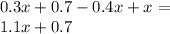 0.3x + 0.7 - 0.4x + x = \\ 1.1x + 0.7