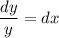 \dfrac{dy}{y} =dx