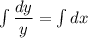 \int\dfrac{dy}{y} =\int dx