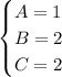 \begin{cases} A=1\\ B=2 \\ C=2 \end{cases}