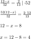 \frac{12-x}{52}=\frac{2}{13} \left | \:\cdot 52 \right\\\\\frac{52\left(12-x\right)}{52}=\frac{2\cdot \:52}{13}\\\\12-x=8\\\\x=12-8 = 4\\