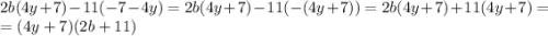 2b(4y+7)-11(-7-4y)=2b(4y+7)-11(-(4y+7))=2b(4y+7)+11(4y+7)=\\=(4y+7)(2b+11)