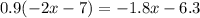 0.9( - 2x - 7) = - 1.8x - 6.3