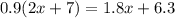 0.9( 2x + 7) = 1.8x + 6.3