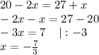 20-2x=27+x\\-2x-x=27-20\\-3x=7\;\;\;\;|:-3\\x=-\frac{7}{3}