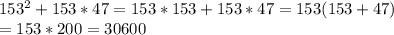 153^{2} +153*47=153*153+153*47=153(153+47)\\=153*200=30600