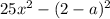 25x {}^{2} - (2 - a) {}^{2}