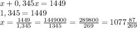 x+0,345x=1449\\1,345=1449\\x=\frac{1449}{1,345}=\frac{1449000}{1345}=\frac{289800}{269}=1077\frac{87}{269}