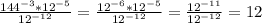 \frac{144^{-3}*12^{-5}}{12^{-12}} =\frac{12^{-6}*12^{-5}}{12^{-12}} = \frac{12^{-11}}{12^{-12}} = 12