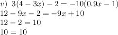 v)\;\; 3(4-3x)-2=-10(0.9x-1)\\12-9x-2=-9x+10\\12-2=10\\10=10