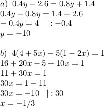 a)\;\;0.4y-2.6=0.8y+1.4\\0.4y-0.8y=1.4+2.6\\-0.4y=4\;\;\;|:-0.4\\y=-10\\\\b)\;\; 4(4+5x)-5(1-2x)=1\\16+20x-5+10x=1\\11+30x=1\\30x=1-11\\30x=-10\;\;\;|:30\\x=-1/3